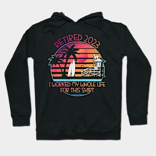 Retired 2023 I Worked My Whole Life for This Shirt Hoodie